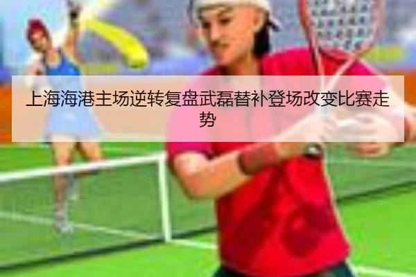 上海海港主场逆转复盘武磊替补登场改变比赛走势